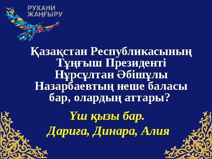 Қазақстан Pеспубликасының Тұңғыш Президенті Нұрсұлтан Әбішұлы Назарбаевтың неше баласы бар, олардың аттары? Үш қызы бар. Д