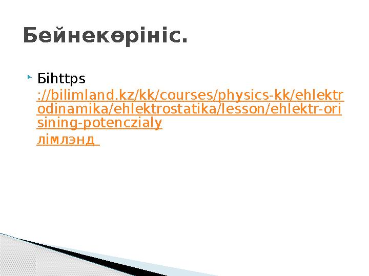  Бі https ://bilimland.kz/kk/courses/physics-kk/ehlektr odinamika/ehlektrostatika/lesson/ehlektr-ori sining-potenczialy лімлэнд