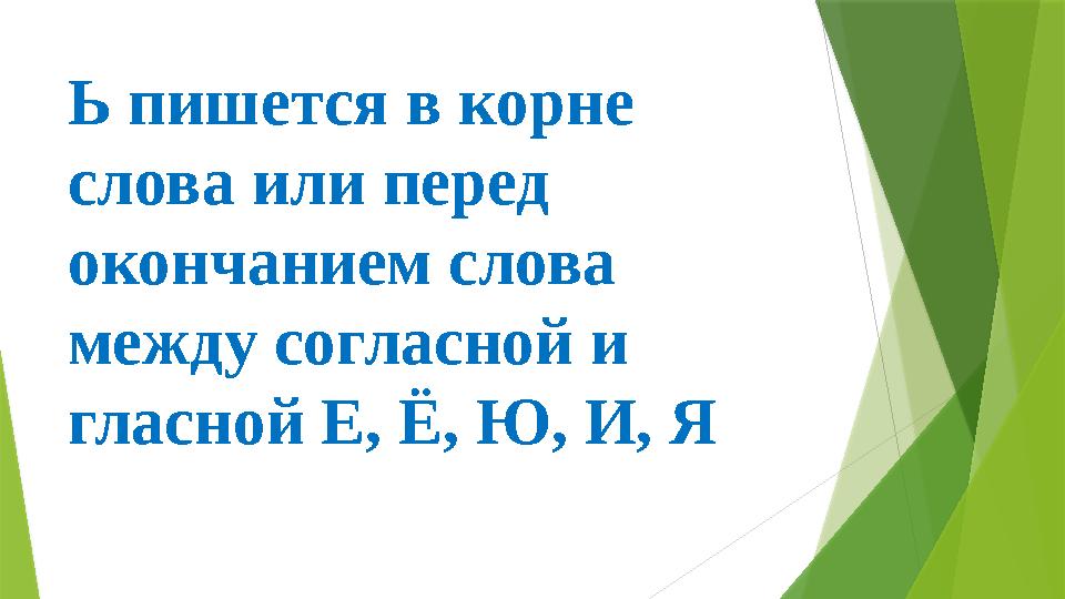 Ь пишется в корне слова или перед окончанием слова между согласной и гласной Е, Ё, Ю, И, Я