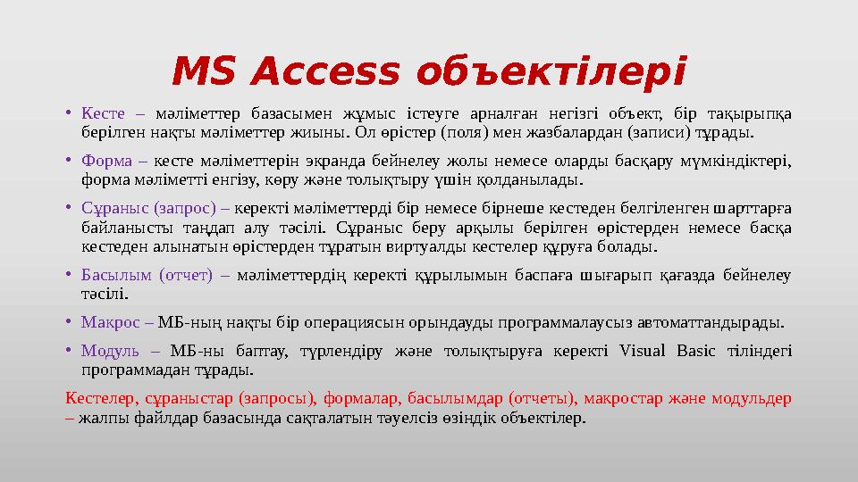 MS Access объектілері • Кесте – мәліметтер базасымен жұмыс істеуге арналған негізгі объект, бір тақырыпқа берілген н