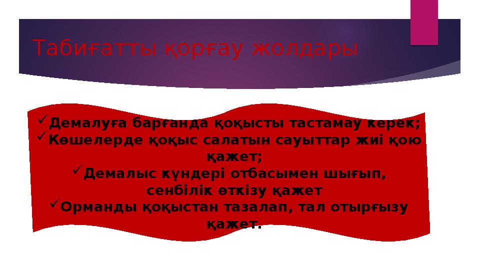 Табиғатты қорғау жолдары  Демалуға барғанда қоқысты тастамау керек ;  Көшелерде қоқыс салатын сауыттар жиі қою қажет ;  Дем