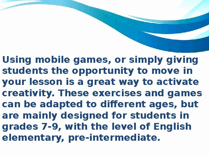 Using mobile games, or simply giving students the opportunity to move in your lesson is a great way to activate creativity. T