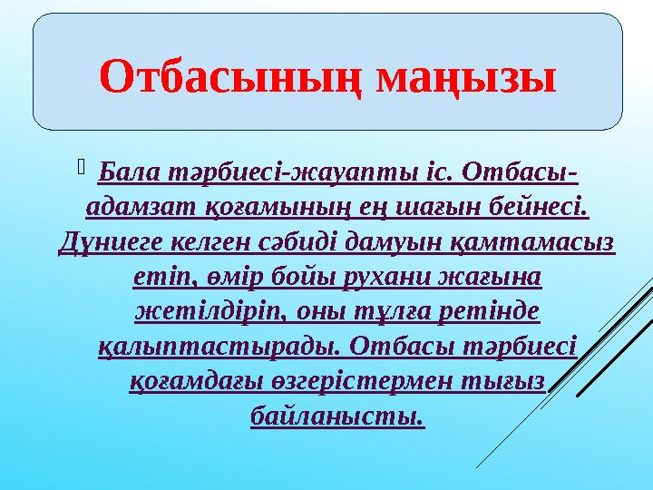  Бала тәрбиесі-жауапты іс. Отбасы- адамзат қоғамының ең шағын бейнесі. Дүниеге келген сәбиді дамуын қамтамасыз етіп, өмір бой