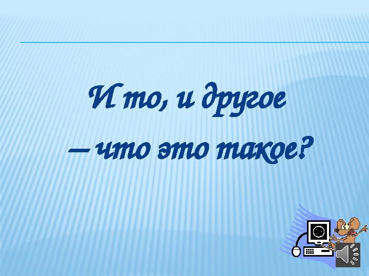 33И то, и другое – что это такое?