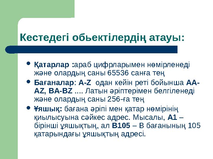 Кестедегі обьектілердің атауы:  Қатарлар : араб цифрларымен нөмірленеді және олардың саны 65536 санға тең  Бағаналар : A-Z