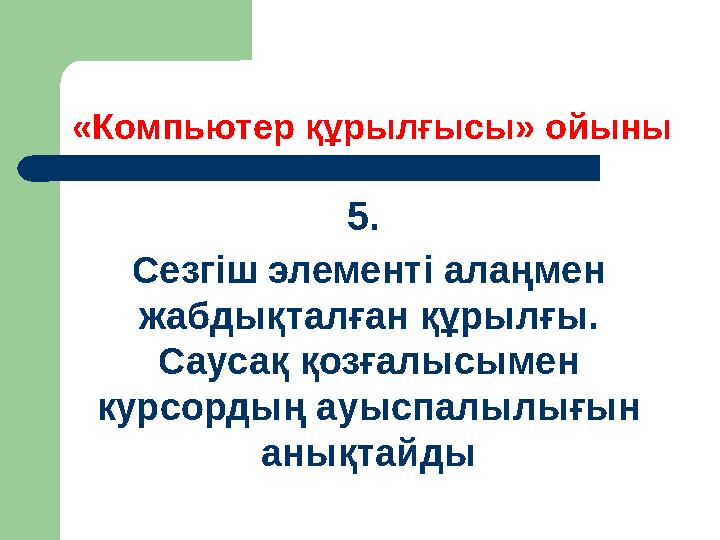 «Компьютер құрылғысы» ойыны 5. Сезгіш элементі алаңмен жабдықталған құрылғы. Саусақ қозғалысымен курсордың ауыспалылығын а