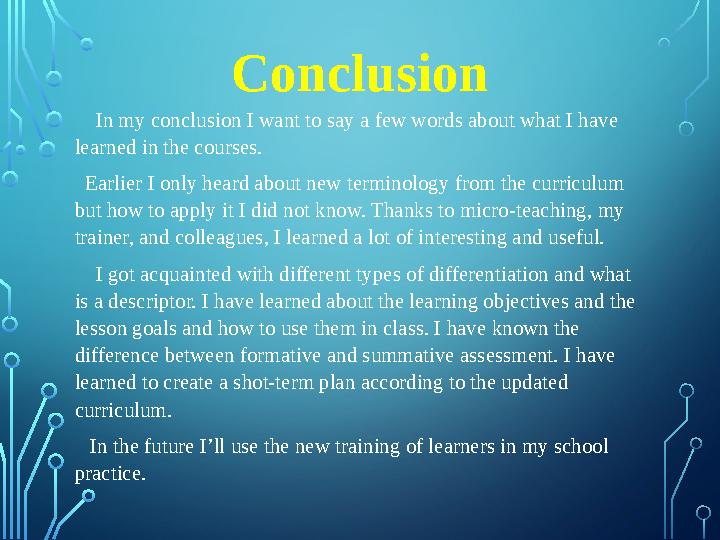 Conclusion In my conclusion I want to say a few words about what I have learned in the courses. Earlier I only heard ab