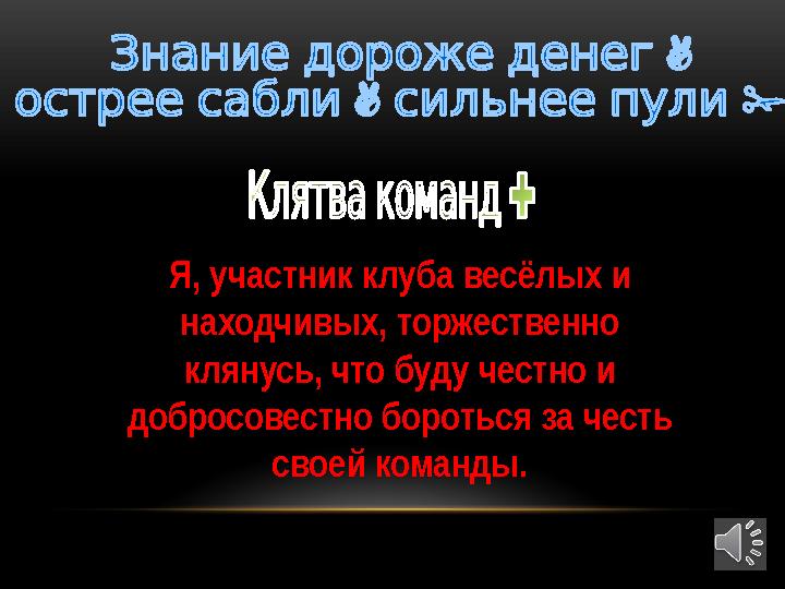 Я, участник клуба весёлых и находчивых, торжественно клянусь, что буду честно и добросовестно бороться за честь своей команд