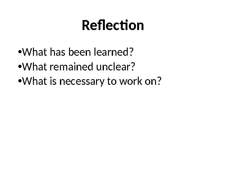 Reflection • What has been learned? • What remained unclear? • What is necessary to work on?