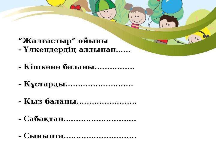 “ Жалғастыр” ойыны - Үлкендердің алдынан...... - Кішкене баланы................ - Құстарды........................... - Қыз бал