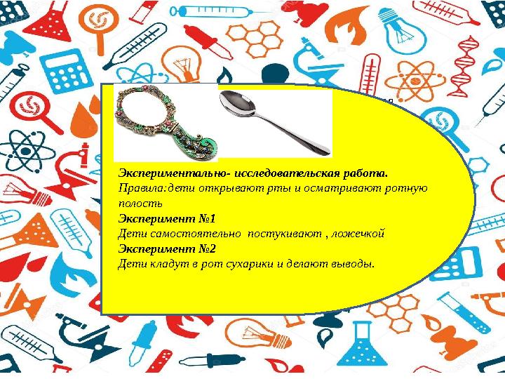 Экспериментально-исследовательская работа Экспериментально- исследовательская работа. Правила:дети открывают рты и осматриваю