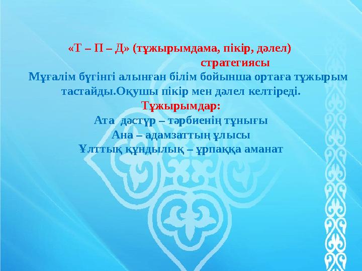 «Т – П – Д» (тұжырымдама, пікір, дәлел) стратегиясы Мұғалім бүгінгі алынған білім бо