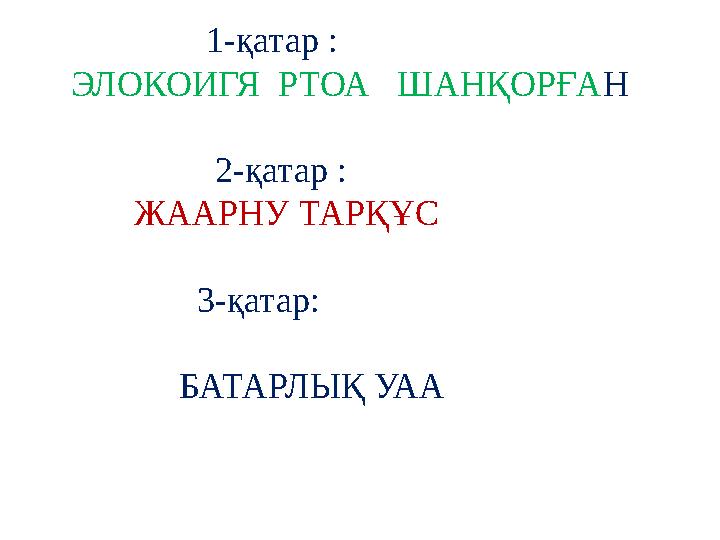 1- қатар : ЭЛОКОИГЯ РТОА ШАНҚОРҒА Н 2-қатар : ЖААРНУ ТАРҚҰС