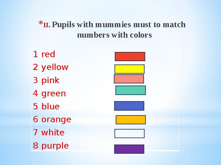 * II. Pupils with mummies must to match numbers with colors 1 red 2 yellow 3 pink 4 green 5 blue 6 orange 7 white 8 p