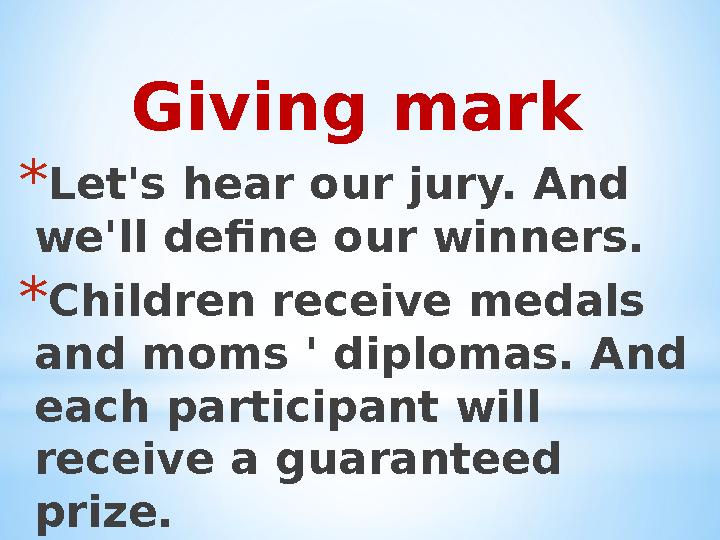 Giving mark * Let's hear our jury. And we'll define our winners. * Children receive medals and moms ' diplomas. And each part