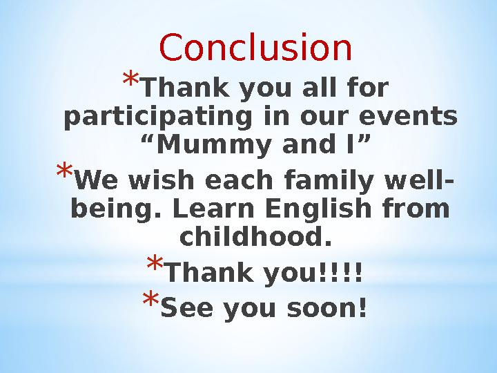 Con с lusion * Thank you all for participating in our events “ M ummy and I ” * We wish each family well- being. Learn Engli