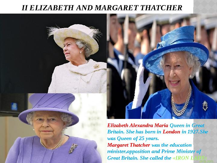 II ELIZABETH AND MARGARET THATCHER Elizabeth Alexandra Maria Queen in Great Britain. She has born in London in 1927.Sh