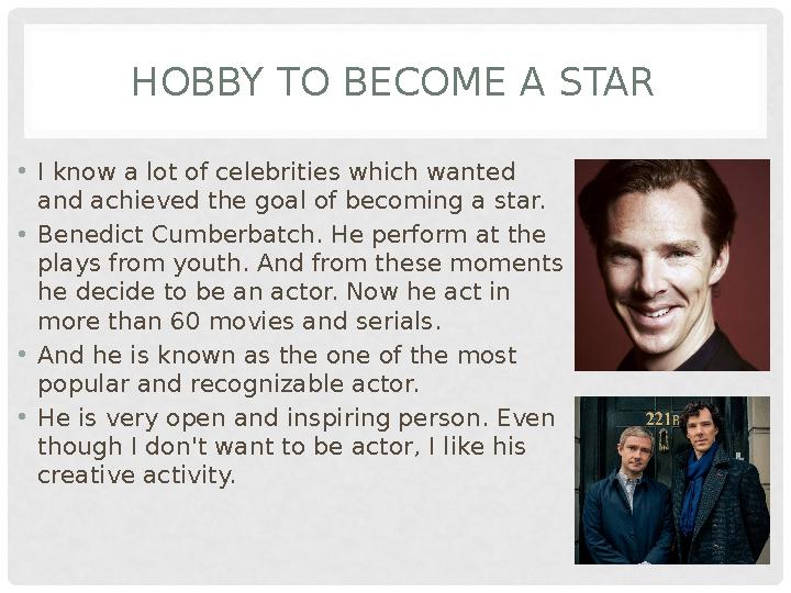 HOBBY TO BECOME A STAR • I know a lot of celebrities which wanted and achieved the goal of becoming a star. • Benedict Cumberb