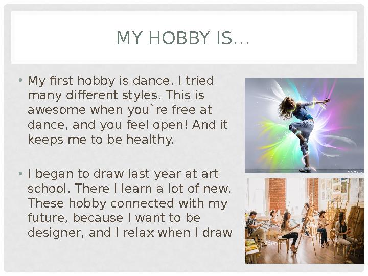 MY HOBBY IS… • My first hobby is dance. I tried many different styles . This is awesome when you`re free at dance, and you