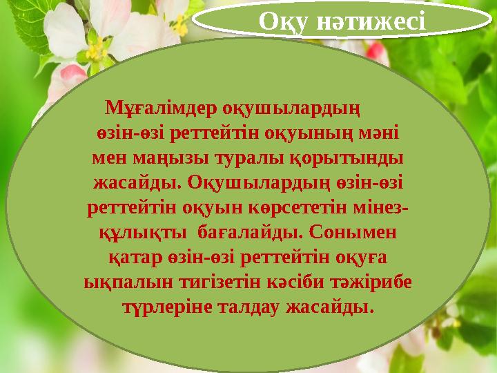 Оқу нәтижесі Мұғалімдер оқушылардың өзін-өзі реттейтін оқуының мәні мен маңызы туралы қорытынды жасайды. Оқушылардың өз