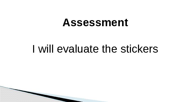 Assessment I will evaluate the stickers