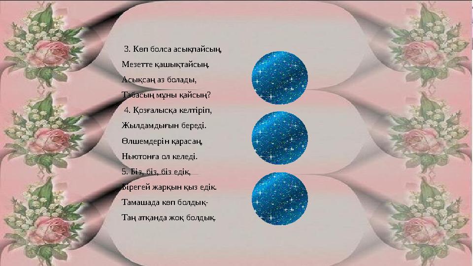 3. Көп болса асықпайсың, Мезетте қашықтайсың. Асықсаң аз болады, Табасың мұны қайсың? 4. Қозғалысқа келтіріп, Жылдамдығын б