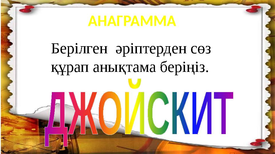 АНАГРАММА Берілген әріптерден сөз құрап анықтама беріңіз.