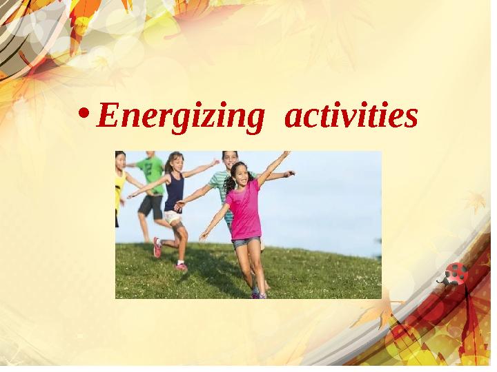 • Energizing activities