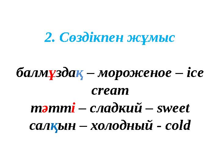 2. Сөздікпен жұмыс балм ұ зда қ – мороженое – ice cream т ә тт і – сладкий – sweet сал қ ын – холодный - cold
