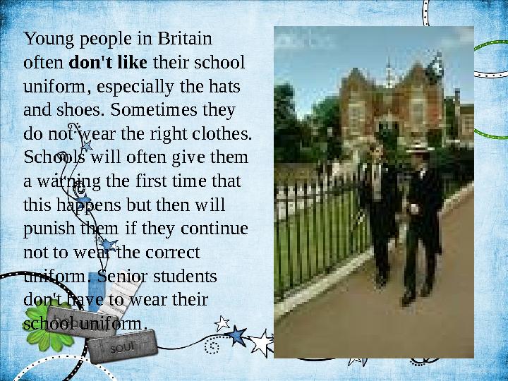 Young people in Britain often don't like their school uniform, especially the hats and shoes. Sometimes they do not wear t