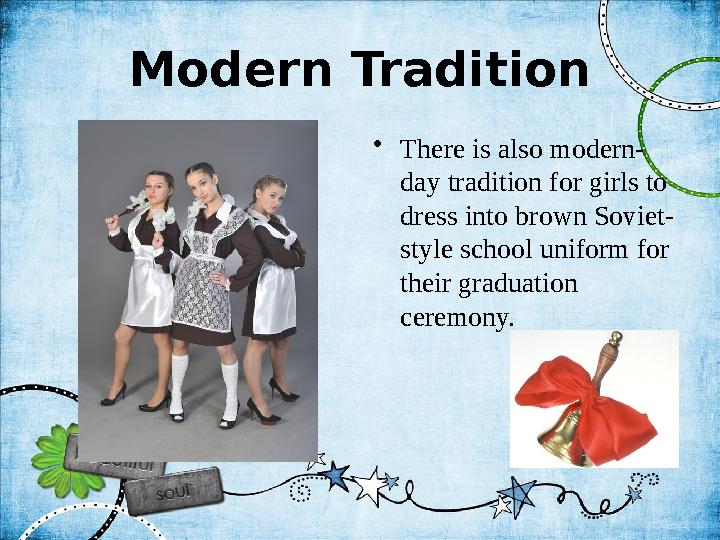 Modern Tradition • There is also modern- day tradition for girls to dress into brown Soviet- style school uniform for their gr