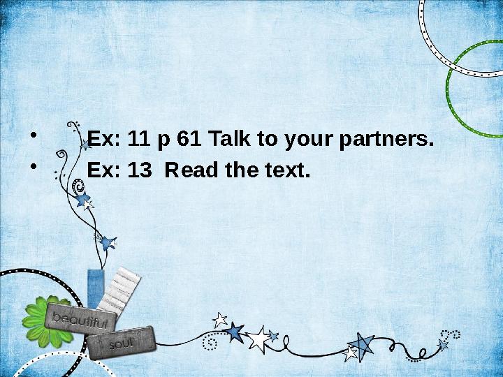 • Ex: 11 p 61 Talk to your partners. • Ex: 13 Read the text.