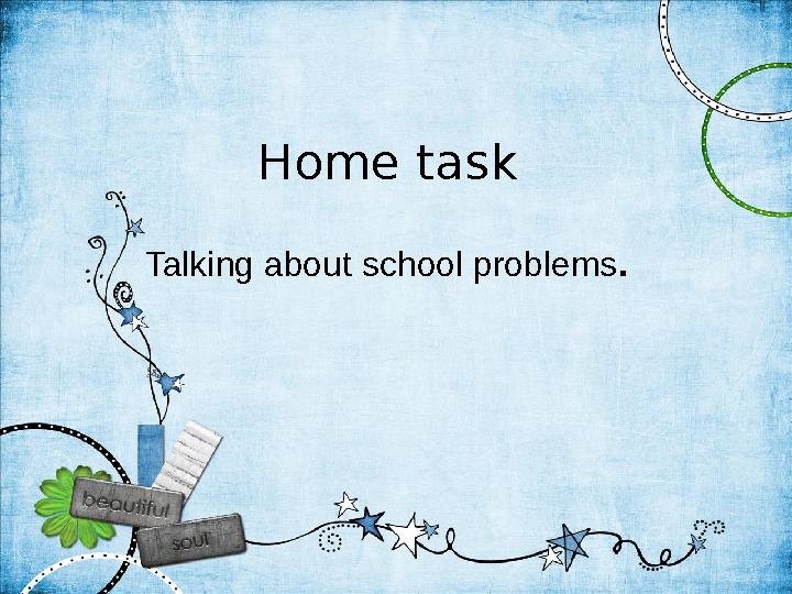 Home task Talking about school problems .