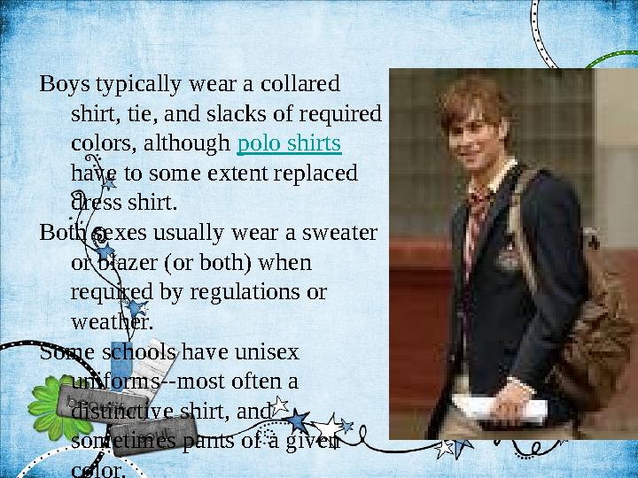 Boys typically wear a collared shirt, tie, and slacks of required colors, although polo shirts have to some extent replaced