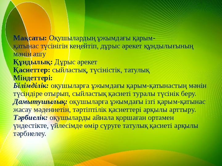 Мақсаты: Оқушылардың ұжымдағы қарым- қатынас түсінігін кеңейтіп, дұрыс әрекет құндылығының мәнін ашу Құндылық: Дұрыс әрекет Қ