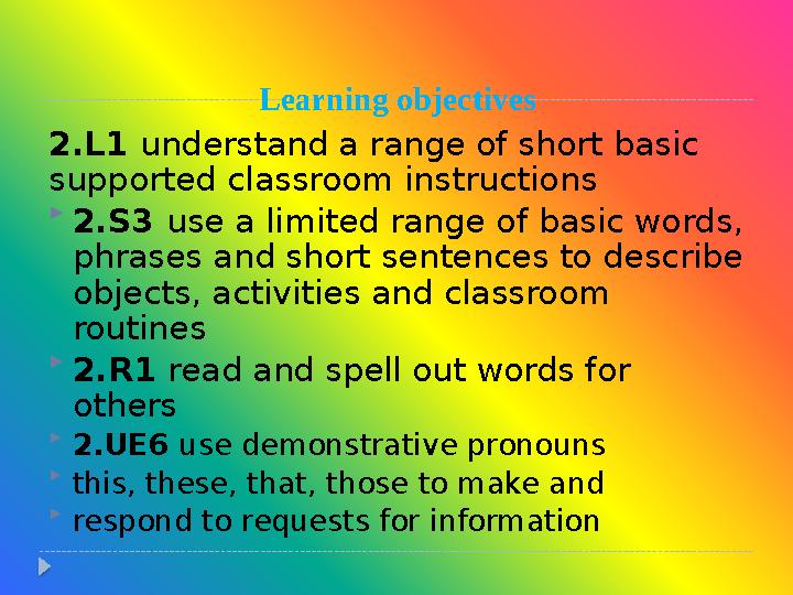 Learning objectives 2.L1 understand a range of short basic supported classroom instructions  2.S3 use a limited range of bas