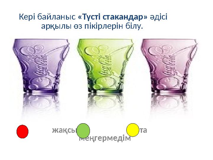 Кері байланыс «Түсті стакандар» әдісі арқылы өз пікірлерін білу. жақсы орта меңгермедім