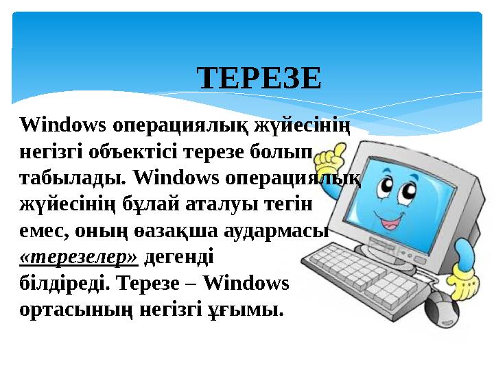 Windows операциялық жүйесінің негізгі объектісі терезе болып табылады. Windows операциялық жүйесінің бұлай аталуы тегін е