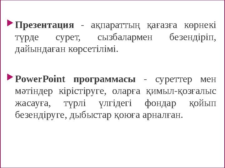  Презентация - ақпараттың қағазға көрнекі түрде сурет, сызбалармен безендіріп, дайындаған көрсетілімі.  PowerPoint