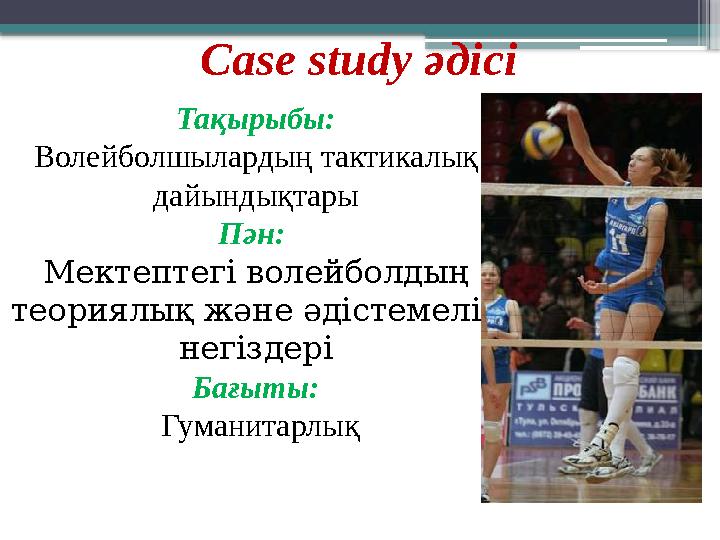 Case study әдісі Тақырыбы: Волейболшылардың тактикалық дайындықтары Пән: Мектептегі волейболдың теориялық және әдістемелік