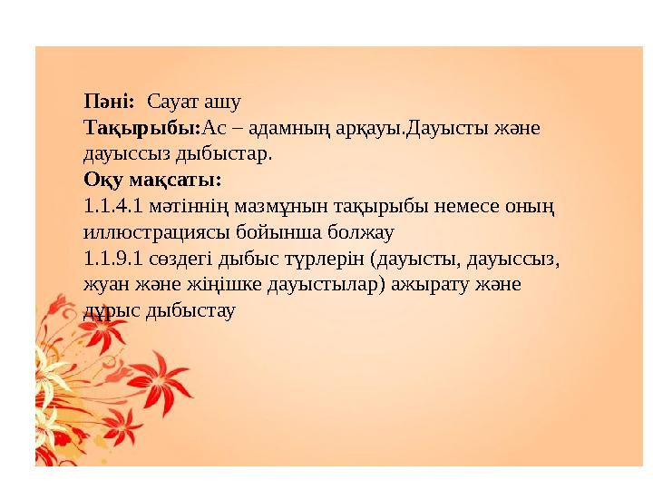 Пәні: Сауат ашу Тақырыбы: Ас – адамның арқауы.Дауысты және дауыссыз дыбыстар. Оқу мақсаты: 1.1.4.1 мәтіннің мазмұнын тақырыб