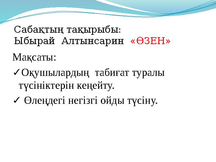 Мақсаты: ✓ Оқушылардың табиғат туралы түсініктерін кеңейту. ✓ Өлеңдегі негізгі ойды түсіну.Сабақтың тақырыбы: Ыбырай Алты