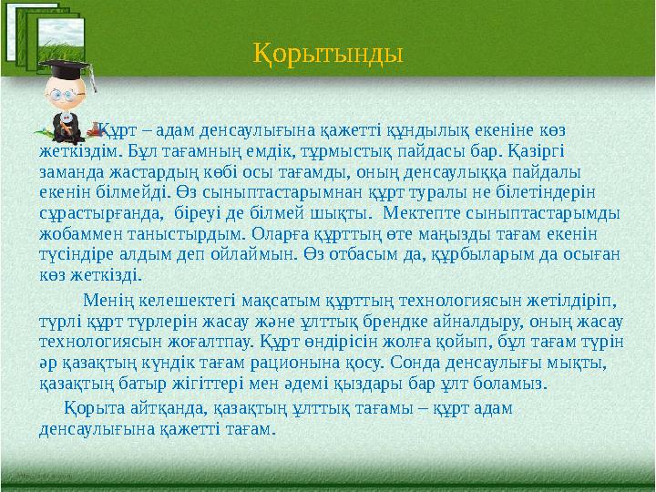 Қорытынды Құрт – адам денсаулығына қажетті құндылық екеніне көз жеткіздім. Бұл тағамның емдік, тұрмыстық пайдасы б