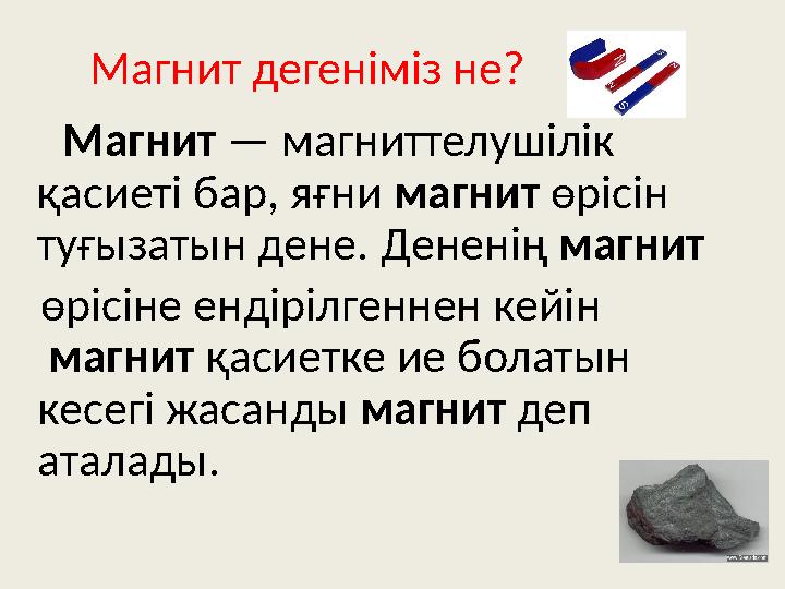 Магнит дегеніміз не? Магнит — магниттелушілік қасиеті бар, яғни магнит өрісін туғызатын дене. Дененің ма