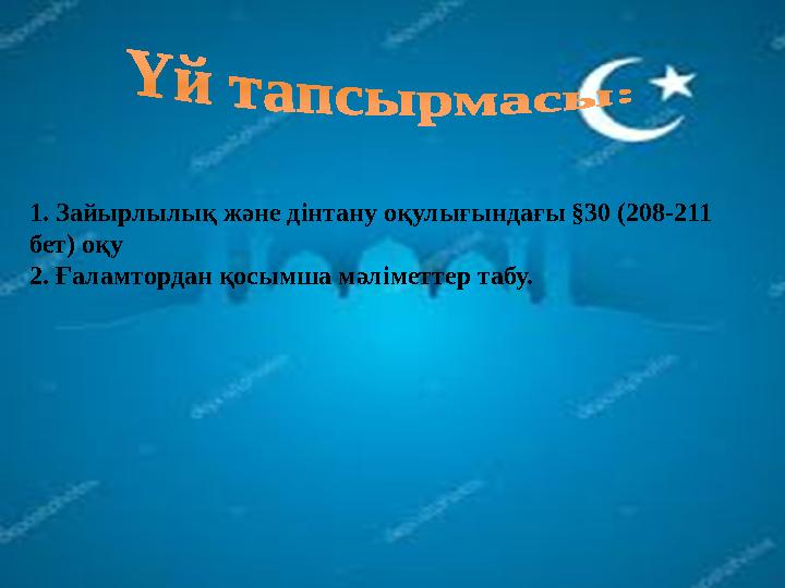 1. Зайырлылық және дінтану оқулығындағы §30 (208-211 бет) оқу 2. Ғаламтордан қосымша мәліметтер табу.