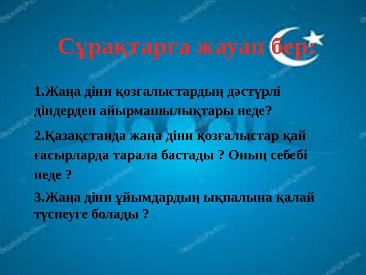 1.Жаңа діни қозғалыстардың дәстүрлі діндерден айырмашылықтары неде? 2.Қазақстанда жаңа діни қозғалыстар қай ғасырларда тарала