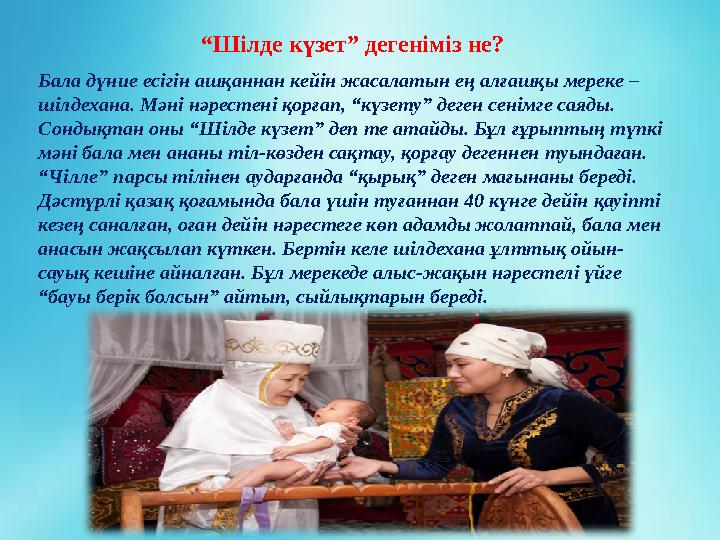 “ Шілде күзет” дегеніміз не? Бала дүние есігін ашқаннан кейін жасалатын ең алғашқы мереке – шілдехана. Мәні нәрестені қорғап, “