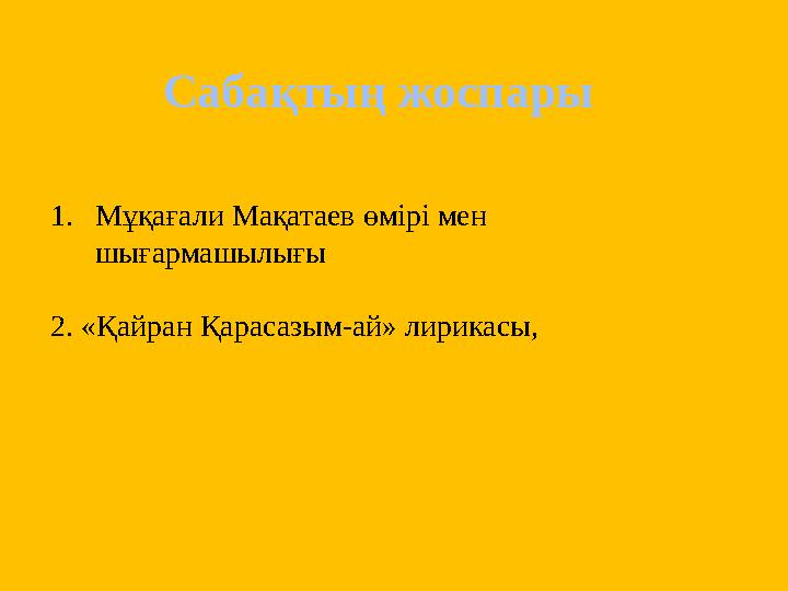 Сабақтың жоспары 1. Мұқағали Мақатаев өмірі мен шығармашылығы 2. «Қайран Қарасазым-ай» лирикасы, Сабақтың жоспары 1. Мұқағали Мақатаев өмірі мен шығармашылығы 2. «Қайран Қарасазым-ай» лирикасы,