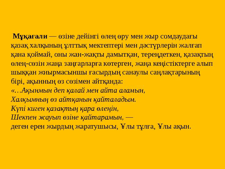 Мұқағали — өзіне дейінгі өлең өру мен жыр сомдаудағы қазақ халқының ұлттық мектептері мен дәстүрлерін жалғап қана қоймай, о Мұқағали — өзіне дейінгі өлең өру мен жыр сомдаудағы қазақ халқының ұлттық мектептері мен дәстүрлерін жалғап қана қоймай, о