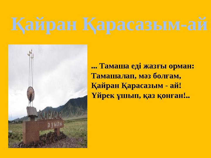 ... Тамаша еді жазғы орман: Тамашалап, мәз болғам, Қайран Қарасазым - ай! Үйрек ұшып, қаз қонған!..Қайран Қарасазым-ай ... Тамаша еді жазғы орман: Тамашалап, мәз болғам, Қайран Қарасазым - ай! Үйрек ұшып, қаз қонған!..Қайран Қарасазым-ай